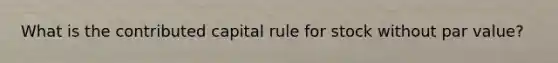 What is the contributed capital rule for stock without par value?