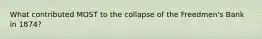 What contributed MOST to the collapse of the Freedmen's Bank in 1874?