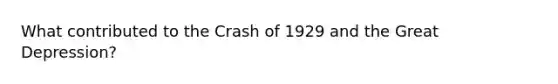 What contributed to the Crash of 1929 and the Great Depression?