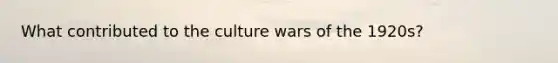 What contributed to the culture wars of the 1920s?