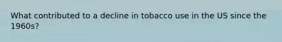 What contributed to a decline in tobacco use in the US since the 1960s?