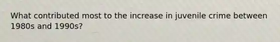What contributed most to the increase in juvenile crime between 1980s and 1990s?