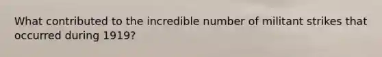 What contributed to the incredible number of militant strikes that occurred during 1919?