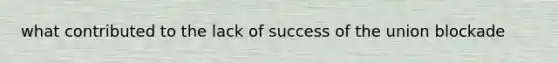 what contributed to the lack of success of the union blockade