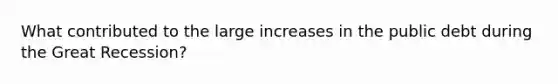 What contributed to the large increases in the public debt during the Great Recession?