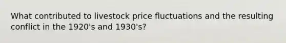 What contributed to livestock price fluctuations and the resulting conflict in the 1920's and 1930's?