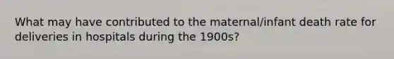 What may have contributed to the maternal/infant death rate for deliveries in hospitals during the 1900s?