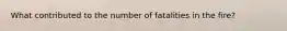 What contributed to the number of fatalities in the fire?