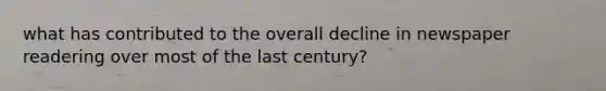 what has contributed to the overall decline in newspaper readering over most of the last century?