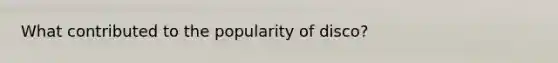What contributed to the popularity of disco?