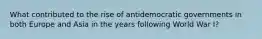 What contributed to the rise of antidemocratic governments in both Europe and Asia in the years following World War I?