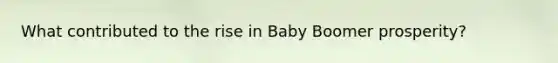 What contributed to the rise in Baby Boomer prosperity?