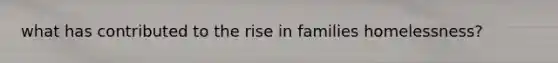 what has contributed to the rise in families homelessness?