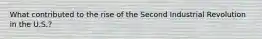 What contributed to the rise of the Second Industrial Revolution in the U.S.?