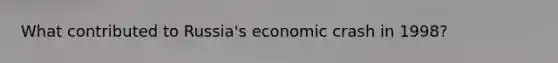 What contributed to Russia's economic crash in 1998?