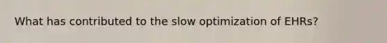 What has contributed to the slow optimization of EHRs?