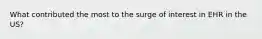 What contributed the most to the surge of interest in EHR in the US?