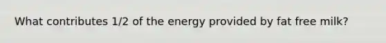 What contributes 1/2 of the energy provided by fat free milk?