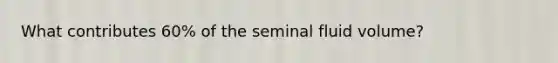 What contributes 60% of the seminal fluid volume?