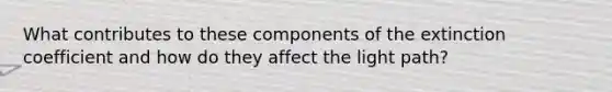 What contributes to these components of the extinction coefficient and how do they affect the light path?