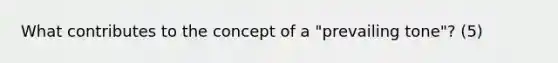 What contributes to the concept of a "prevailing tone"? (5)