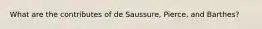 What are the contributes of de Saussure, Pierce, and Barthes?