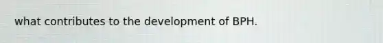 what contributes to the development of BPH.