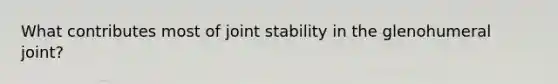 What contributes most of joint stability in the glenohumeral joint?