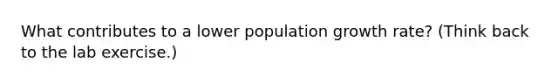 What contributes to a lower population growth rate? (Think back to the lab exercise.)