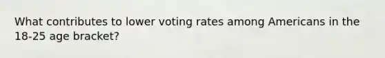 What contributes to lower voting rates among Americans in the 18-25 age bracket?