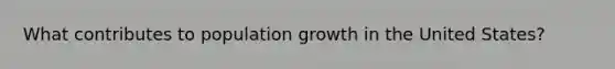 What contributes to population growth in the United States?