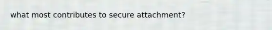 what most contributes to secure attachment?