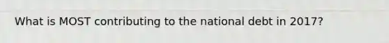 What is MOST contributing to the national debt in 2017?
