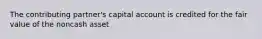 The contributing partner's capital account is credited for the fair value of the noncash asset