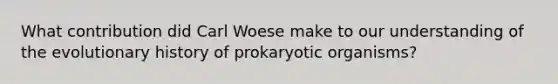 What contribution did Carl Woese make to our understanding of the evolutionary history of prokaryotic organisms?