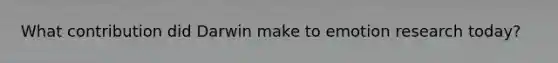 What contribution did Darwin make to emotion research today?