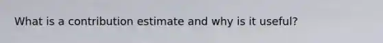 What is a contribution estimate and why is it useful?