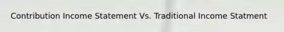 Contribution Income Statement Vs. Traditional Income Statment