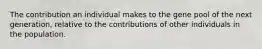 The contribution an individual makes to the gene pool of the next generation, relative to the contributions of other individuals in the population.