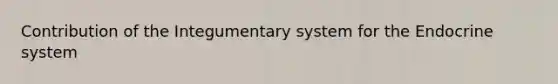 Contribution of the Integumentary system for the Endocrine system