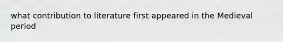 what contribution to literature first appeared in the Medieval period