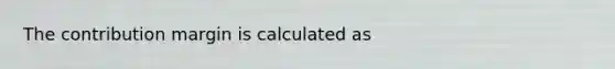 The contribution margin is calculated as