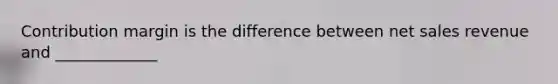 Contribution margin is the difference between net sales revenue and​ _____________