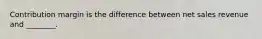 Contribution margin is the difference between net sales revenue and​ ________.