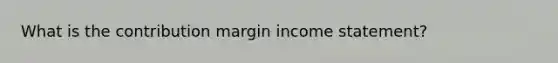 What is the contribution margin income statement?