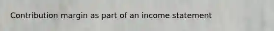 Contribution margin as part of an income statement