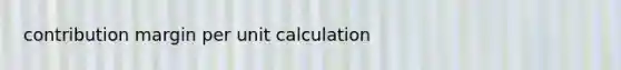 contribution margin per unit calculation