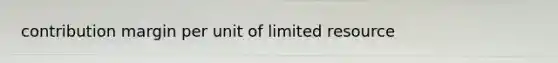 contribution margin per unit of limited resource