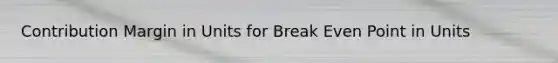 Contribution Margin in Units for Break Even Point in Units