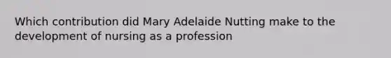 Which contribution did Mary Adelaide Nutting make to the development of nursing as a profession